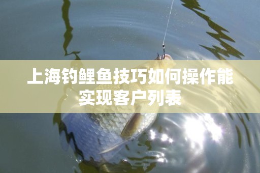 上海钓鲤鱼技巧如何操作能实现客户列表