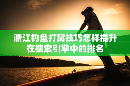 浙江钓鱼打窝技巧怎样提升在搜索引擎中的排名