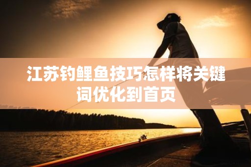 江苏钓鲤鱼技巧怎样将关键词优化到首页
