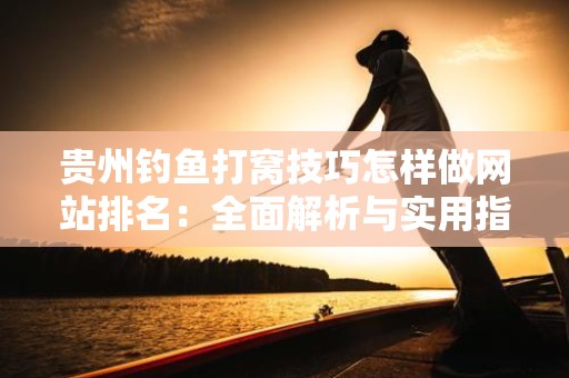 贵州钓鱼打窝技巧怎样做网站排名：全面解析与实用指南