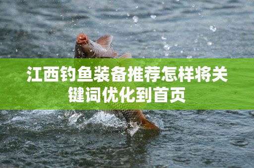 江西钓鱼装备推荐怎样将关键词优化到首页