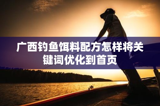 广西钓鱼饵料配方怎样将关键词优化到首页