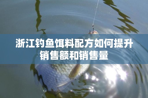 浙江钓鱼饵料配方如何提升销售额和销售量