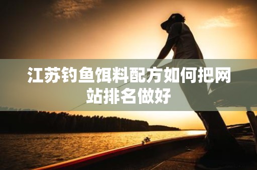 江苏钓鱼饵料配方如何把网站排名做好