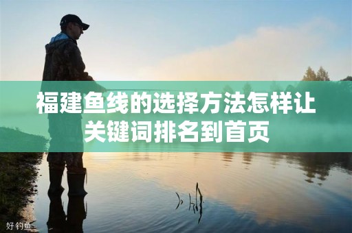 福建鱼线的选择方法怎样让关键词排名到首页