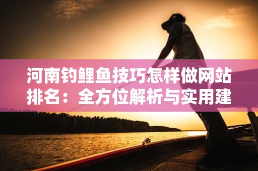 河南钓鲤鱼技巧怎样做网站排名：全方位解析与实用建议