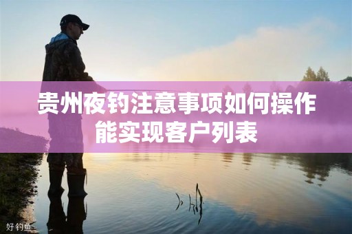 贵州夜钓注意事项如何操作能实现客户列表